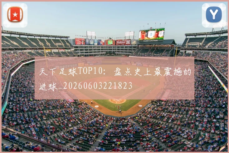 天下足球TOP10:盘点史上最震撼的进球_20260603221823